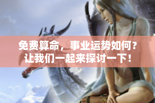免费算命，事业运势如何？让我们一起来探讨一下！