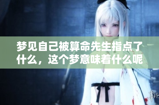 梦见自己被算命先生指点了什么，这个梦意味着什么呢