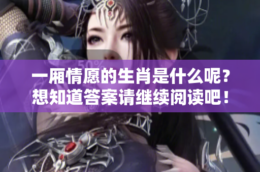 一厢情愿的生肖是什么呢？想知道答案请继续阅读吧！