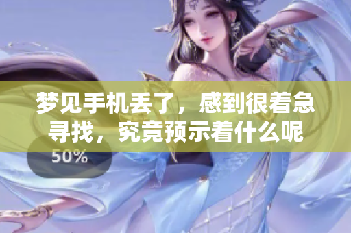梦见手机丢了，感到很着急寻找，究竟预示着什么呢