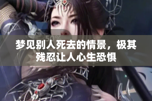 梦见别人死去的情景，极其残忍让人心生恐惧