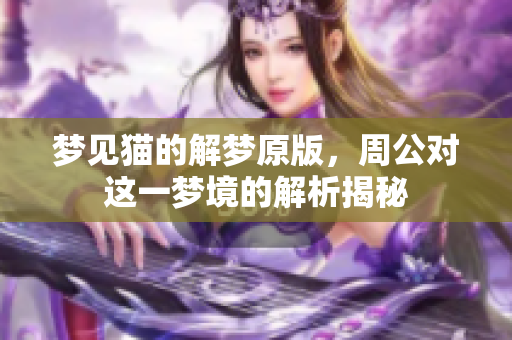 梦见猫的解梦原版，周公对这一梦境的解析揭秘