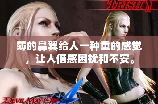 薄的鼻翼给人一种重的感觉，让人倍感困扰和不安。