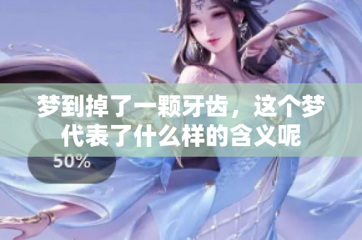 梦到掉了一颗牙齿，这个梦代表了什么样的含义呢