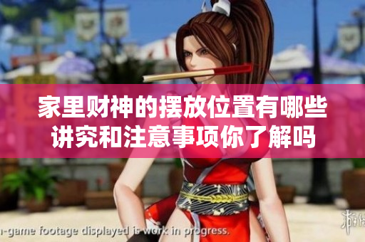 家里财神的摆放位置有哪些讲究和注意事项你了解吗