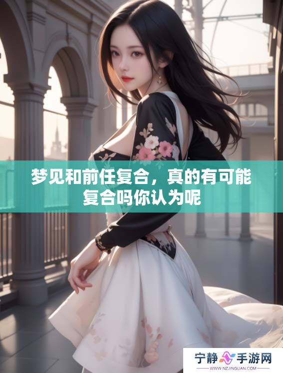 梦见和前任复合，真的有可能复合吗你认为呢