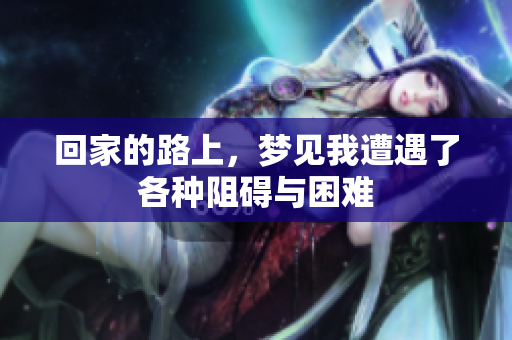回家的路上，梦见我遭遇了各种阻碍与困难
