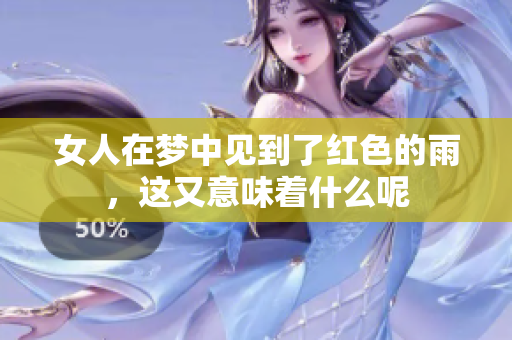 女人在梦中见到了红色的雨，这又意味着什么呢