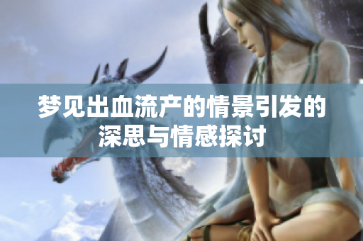 梦见出血流产的情景引发的深思与情感探讨