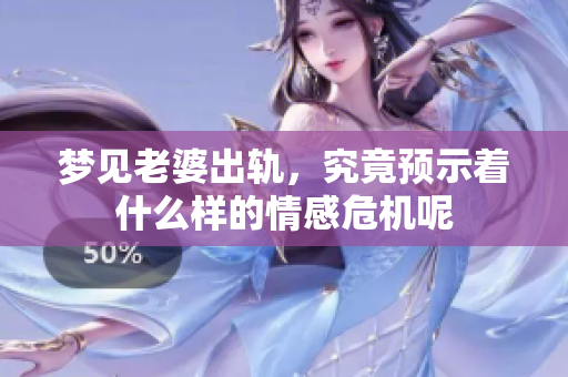 梦见老婆出轨，究竟预示着什么样的情感危机呢