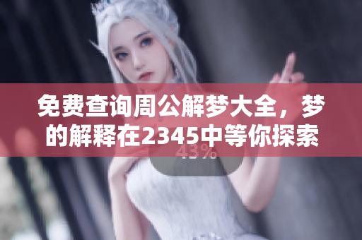 免费查询周公解梦大全，梦的解释在2345中等你探索