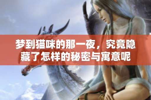 梦到猫咪的那一夜，究竟隐藏了怎样的秘密与寓意呢