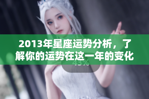 2013年星座运势分析，了解你的运势在这一年的变化与影响