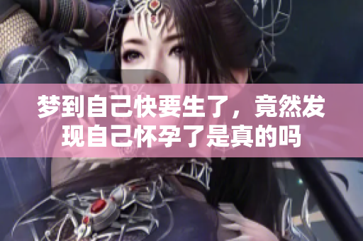 梦到自己快要生了，竟然发现自己怀孕了是真的吗
