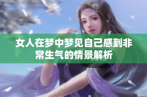女人在梦中梦见自己感到非常生气的情景解析