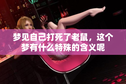 梦见自己打死了老鼠，这个梦有什么特殊的含义呢