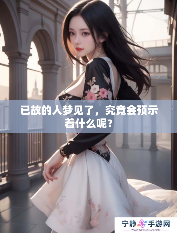 已故的人梦见了，究竟会预示着什么呢？