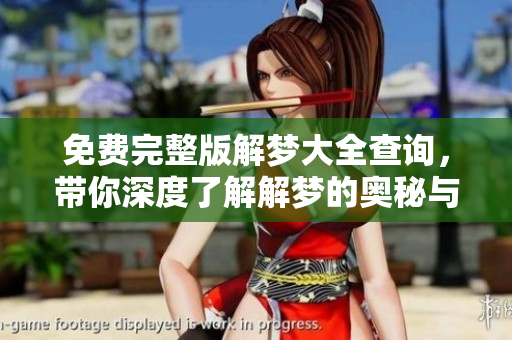 免费完整版解梦大全查询，带你深度了解解梦的奥秘与魅力
