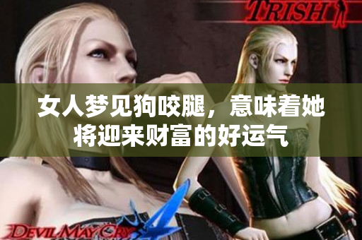 女人梦见狗咬腿，意味着她将迎来财富的好运气