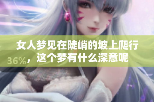 女人梦见在陡峭的坡上爬行，这个梦有什么深意呢