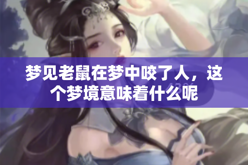 梦见老鼠在梦中咬了人，这个梦境意味着什么呢
