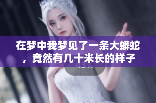 在梦中我梦见了一条大蟒蛇，竟然有几十米长的样子