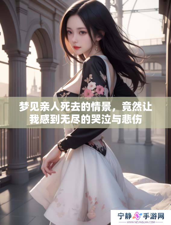 梦见亲人死去的情景，竟然让我感到无尽的哭泣与悲伤