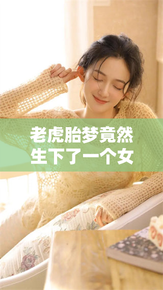 老虎胎梦竟然生下了一个女儿，梦境与现实的奇妙碰撞
