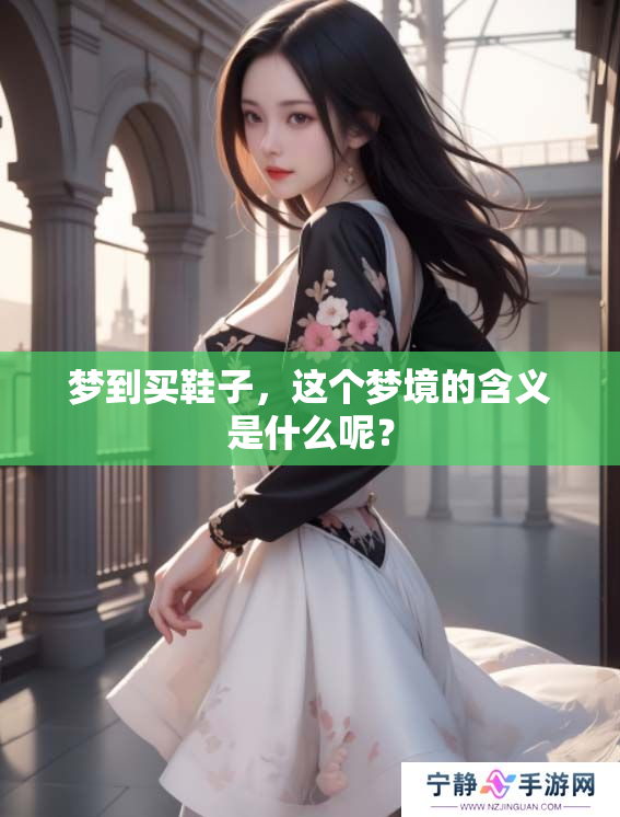 梦到买鞋子，这个梦境的含义是什么呢？