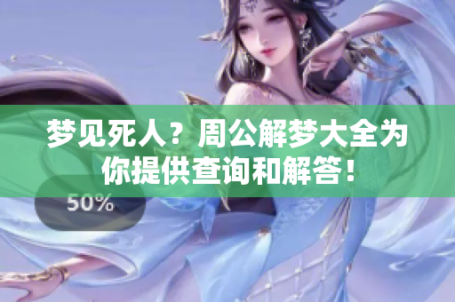 梦见死人？周公解梦大全为你提供查询和解答！