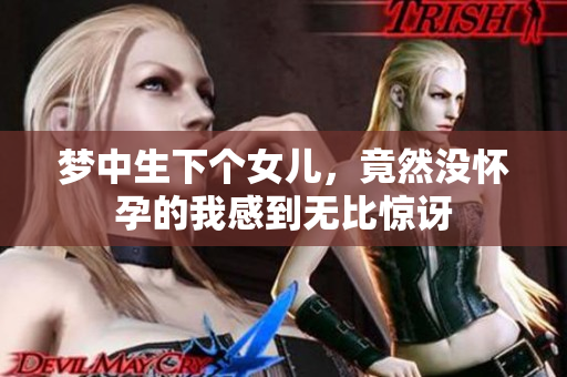 梦中生下个女儿，竟然没怀孕的我感到无比惊讶