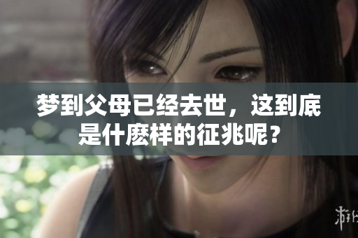 梦到父母已经去世，这到底是什麽样的征兆呢？