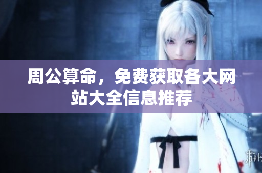 周公算命，免费获取各大网站大全信息推荐