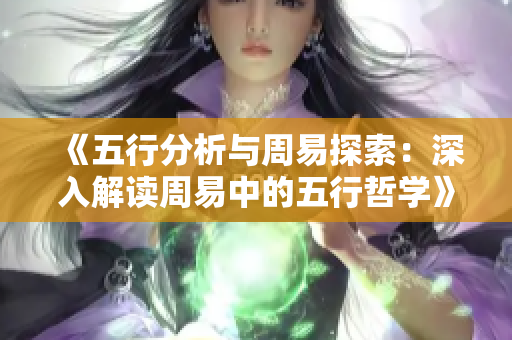 《五行分析与周易探索：深入解读周易中的五行哲学》