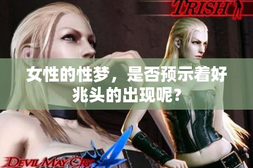 女性的性梦，是否预示着好兆头的出现呢？