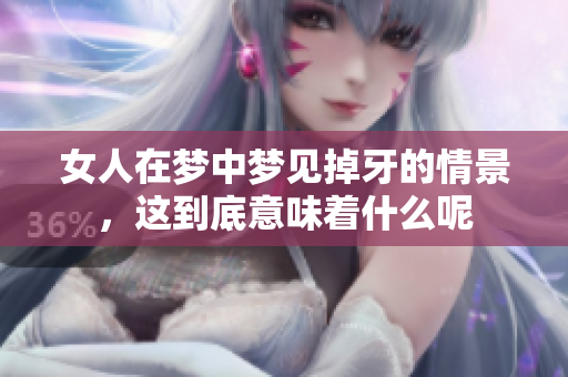 女人在梦中梦见掉牙的情景，这到底意味着什么呢