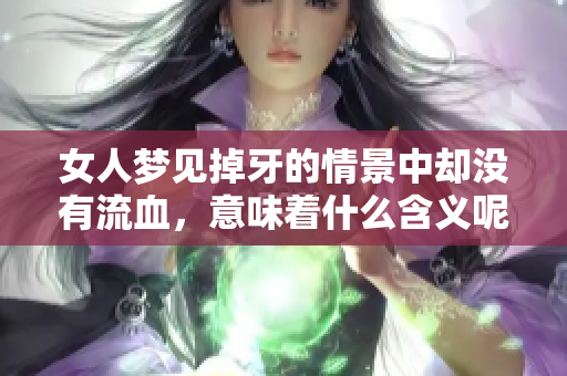 女人梦见掉牙的情景中却没有流血，意味着什么含义呢