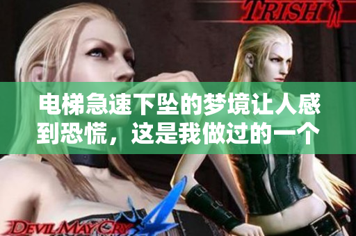 电梯急速下坠的梦境让人感到恐慌，这是我做过的一个梦
