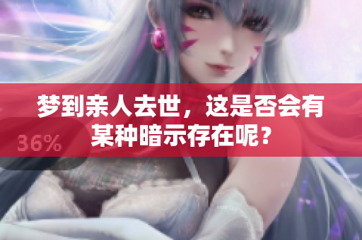 梦到亲人去世，这是否会有某种暗示存在呢？