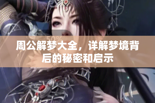 周公解梦大全，详解梦境背后的秘密和启示