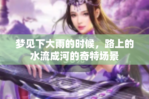 梦见下大雨的时候，路上的水流成河的奇特场景