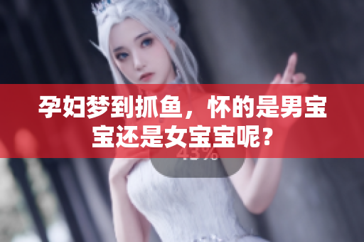 孕妇梦到抓鱼，怀的是男宝宝还是女宝宝呢？