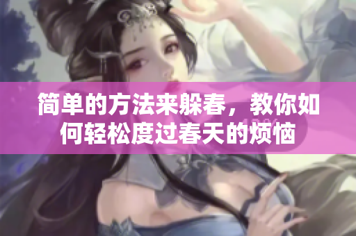 简单的方法来躲春，教你如何轻松度过春天的烦恼