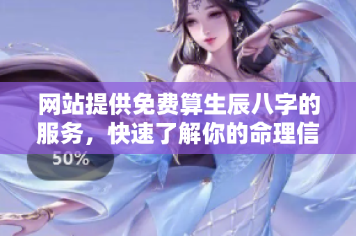 网站提供免费算生辰八字的服务，快速了解你的命理信息