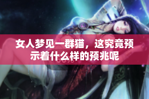 女人梦见一群猫，这究竟预示着什么样的预兆呢
