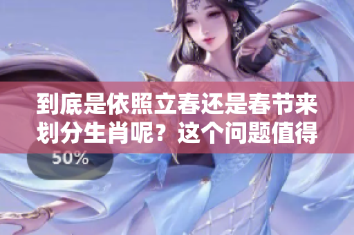 到底是依照立春还是春节来划分生肖呢？这个问题值得深思。