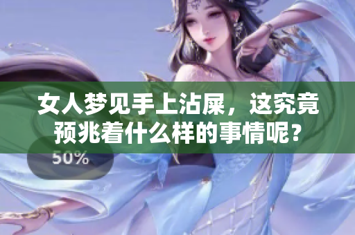 女人梦见手上沾屎，这究竟预兆着什么样的事情呢？