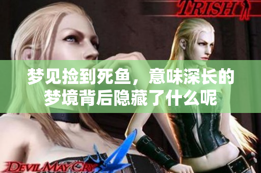 梦见捡到死鱼，意味深长的梦境背后隐藏了什么呢