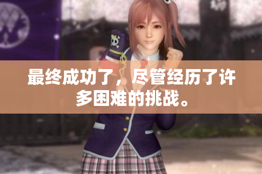 最终成功了，尽管经历了许多困难的挑战。