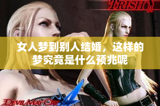女人梦到别人结婚，这样的梦究竟是什么预兆呢